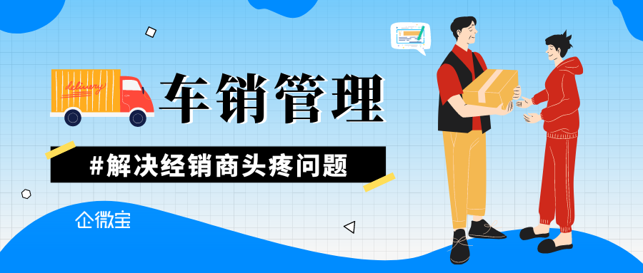 【企微宝】什么样的进销存车销管理能提高效率？企微宝ERP车销管理好用吗？