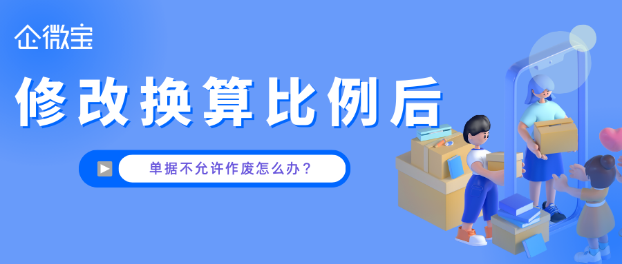 【企微宝】进销存丨商品管理丨修改换算比例后单据不允许作废怎么办？